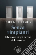 Senza rimpianti. Liberarsi degli errori del passato libro