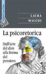 La psicoretorica. Dall'arte del dire alla forma del pensiero