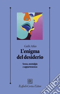 L'enigma del desiderio. Sesso, nostalgia e appartenenza