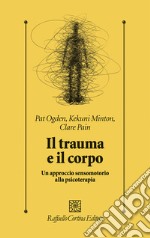 Il trauma e il corpo. Un approccio sensomotorio alla psicoterapia libro