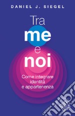 Tra me e noi. Come integrare identità e appartenenza libro