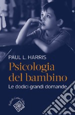 Psicologia del bambino. Le dodici grandi domande libro