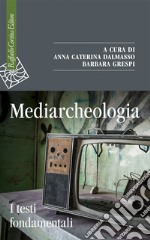 Mediarcheologia. I testi fondamentali libro