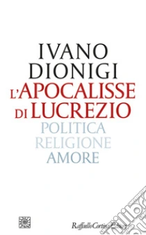 L'apocalisse di Lucrezio. Politica, religione, amore