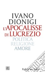 L'apocalisse di Lucrezio. Politica, religione, amore libro