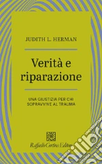 Verità e riparazione. Una giustizia per chi sopravvive al trauma libro