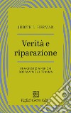 Verità e riparazione. Una giustizia per chi sopravvive al trauma libro