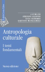 Antropologia culturale. I temi fondamentali. Nuova ediz. libro