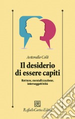 Il desiderio di essere capiti. Rotture, mentalizzazione, intersoggettività libro