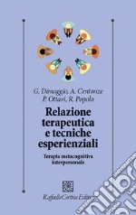 Relazione terapeutica e tecniche esperienziali. Terapia metacognitiva interpersonale libro