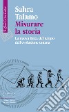 Misurare la storia. La nuova linea del tempo dell'evoluzione umana libro