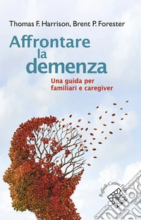 Affrontare la demenza. Una guida per familiari e caregiver