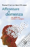 Affrontare la demenza. Una guida per familiari e caregiver libro