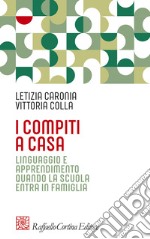 I compiti a casa. Linguaggio e apprendimento quando la scuola entra in famiglia libro