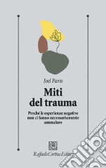 Miti del trauma. Perché le esperienze negative non ci fanno necessariamente ammalare libro