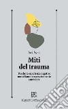 Miti del trauma. Perché le esperienze negative non ci fanno necessariamente ammalare libro di Paris Joel