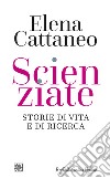 Scienziate. Storie di vita e di ricerca libro di Cattaneo Elena