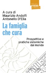 La famiglia che cura. Prospettive e pratiche sistemiche dal mondo libro