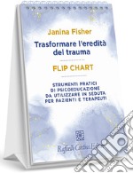 Trasformare l'eredità del trauma. Flip chart. Strumenti pratici di psicoeducazione da utilizzare in seduta per pazienti e terapeuti. Ediz. a spirale libro