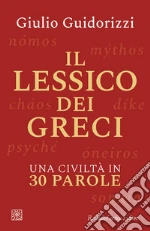 Il lessico dei greci. Una civiltà in 30 parole libro