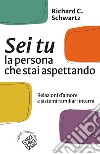 Sei tu la persona che stai aspettando. Relazioni d'amore e sistemi familiari interni libro