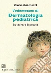 Vademecum di dermatologia pediatrica. La teoria e la pratica libro di Gelmetti Carlo