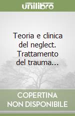 Teoria e clinica del neglect. Trattamento del trauma...