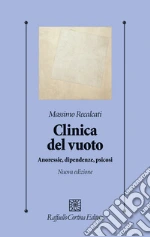 Clinica del vuoto. Anoressie, dipendenze, psicosi. Nuova ediz. libro