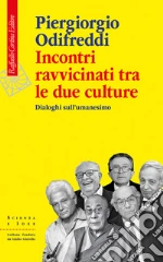 Incontri ravvicinati tra le due culture. Dialoghi sull'umanesimo libro