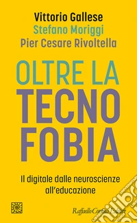 Oltre la tecnofobia. Il digitale dalle neuroscienze all'educazione libro