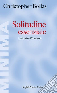 Solitudine essenziale. Lezioni su Winnicott libro