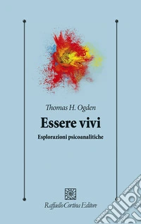 Essere vivi. Esplorazioni psicoanalitiche libro