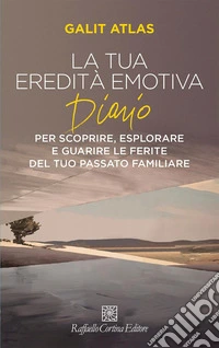 La tua eredità emotiva. Diario per scoprire, esplorare libro