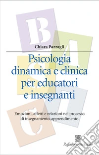 Psicologia dinamica e clinica per educatori e insegnanti. Emozioni, affetti e relazioni nel processo di insegnamento-apprendimento libro