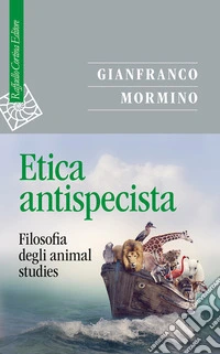 Etica antispecista. Filosofia degli animal studies libro