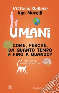 Umani. Come, perché, da quanto tempo e fino a quando? libro