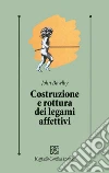 Costruzione e rottura dei legami affettivi libro