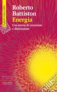 Energia. Una storia di creazione e distruzione libro