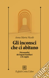 Gli inconsci che ci abitano. Psicoanalisi dei legami familiari e di coppia libro