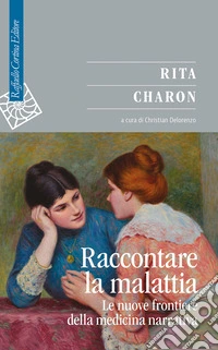 Raccontare la malattia. Le nuove frontiere della medicina narrativa libro