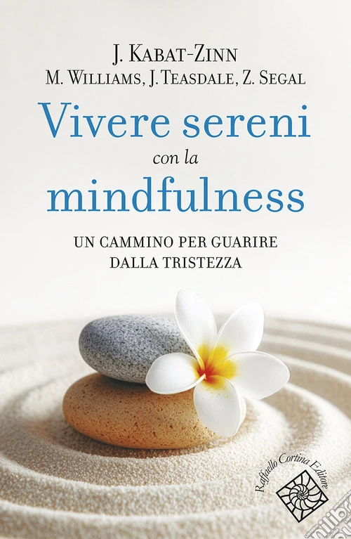 Vivere sereni con la mindfulness. Un cammino per guarire dalla tristezza