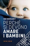 Perché si devono amare i bambini. Nuova ediz. libro