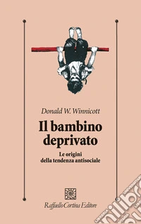 Il bambino deprivato. Le origini della tendenza antisociale libro