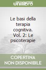 Le basi della terapia cognitiva. Vol. 2: Le psicoterapie libro