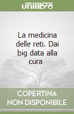 La medicina delle reti. Dai big data alla cura  libro