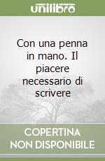 Con una penna in mano. Il piacere necessario di scrivere libro