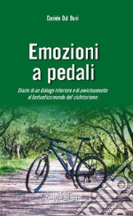 Emozioni a pedali. Diario di un dialogo interiore e di avvicinamento al fantastico mondo del cicloturismo