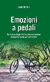 Emozioni a pedali. Diario di un dialogo interiore e di avvicinamento al fantastico mondo del cicloturismo libro