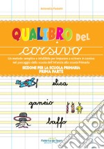 Sezione per la scuola primaria. Qualibro del corsivo. Un metodo semplice e infallibile per imparare a scrivere in corsivo nel passaggio dalla scuola dell'infanzia alla scuola primaria. Vol. 1: Prima parte