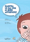 Maestra, lo sai che io sono autistico? Ediz. speciale libro